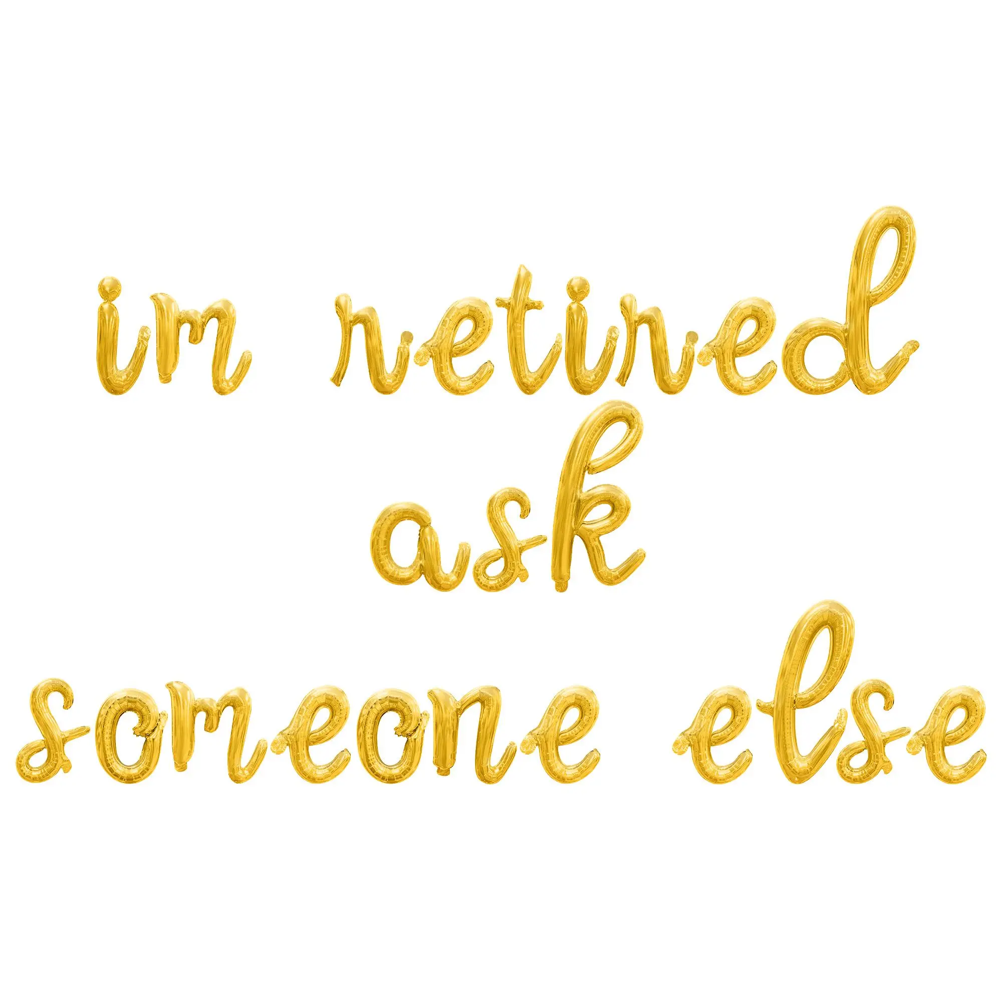 Cursive Script Letter Balloons - IM RETIRED ASK SOMEONE ELSE 16