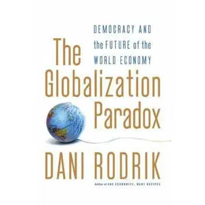 USED-The Globalization Paradox: Democracy and the Future of the World Economy by Dani Rodrik (Hardcover)