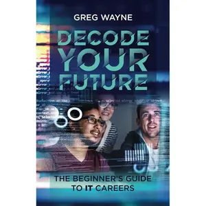 Decode Your Future: The Beginner's Guide to IT Careers: The New IT Professional's Guide: Mastering Your Tech Skills, Building Your Network, and Launching a Fulfilling IT Career Paperback – May 11, 2024