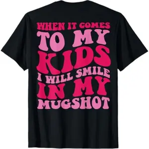 When It Comes To My Kids I Will Smile In My Mugshot Tees