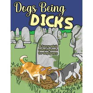 Dogs Being Dcks: A funny adult coloring book for dog lovers