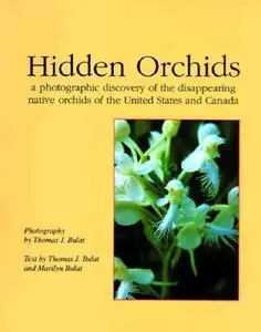 USED-Hidden Orchids: A Photographic Discovery of the Disappearing Native Orchids of the United States and Canada by Thomas J. Bulat (Paperback)