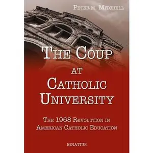 USED-The Coup at Catholic University: The 1968 Revolution in American Catholic Education by Mitchell, Fr Peter (Paperback)