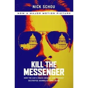 USED-Kill the Messenger: How the CIA's Crack-Cocaine Controversy Destroyed Journalist Gary Webb by Nick Schou (Paperback)