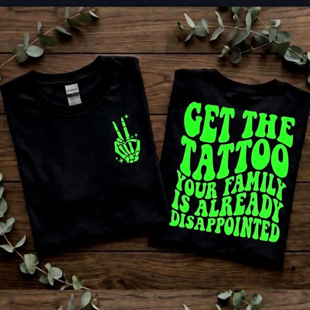 Funny shirt get the tattoo your family is already disappointed cute trendy tatted tattooed life Short Sleeve tshirt lime green