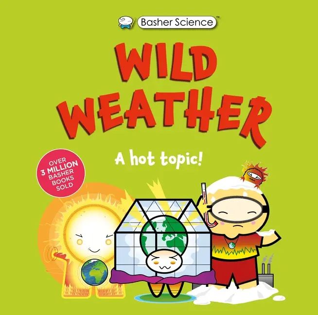 Basher Science: Wild Weather: A Hot Topic!: It's Really Wild! -- Simon Basher - Hardcover