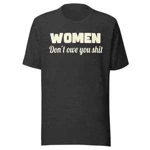 Women Don't Owe You Shit Shirt
