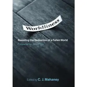USED-Worldliness: Resisting the Seduction of a Fallen World by C. J. Mahaney , John Piper , Dave Harvey , Bob Kauflin , Jeff Purswell , Craig Cabaniss (Hardcover)
