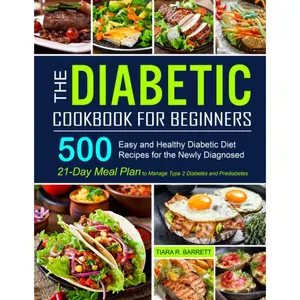 The Diabetic Cookbook for Beginners: 500 Easy and Healthy Diabetic Diet Recipes for the Newly Diagnosed | 21-Day Meal Plan to Manage Type 2 Diabetes and Prediabetes