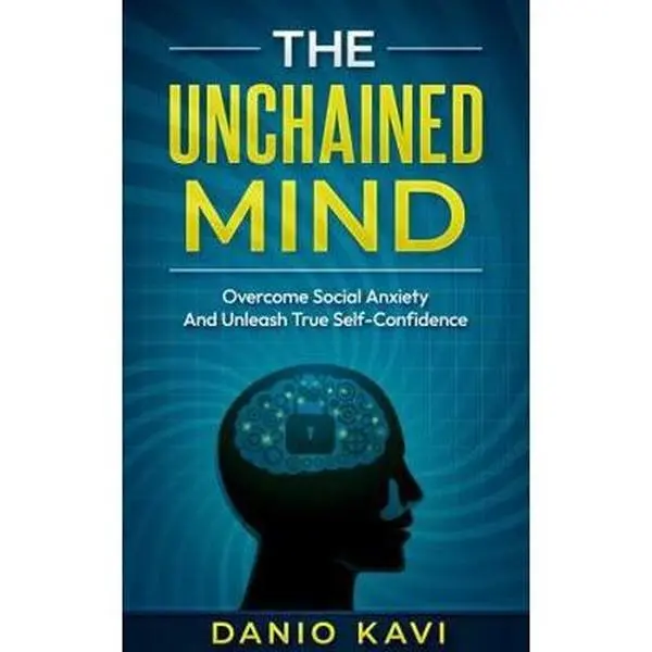 USED-The Unchained Mind: Overcome Social Anxiety And Unleash True Self-Confidence: Complete Guide to helping you free yourself from the Clutches of Social Anxiety and live a life full of high Self-Esteem by Danio Kavi (Paperback)