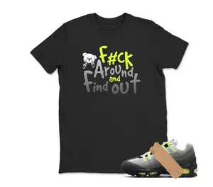 F#uk around and Find out- 95 Big Bubble Neon Matching Tee, Shirt To Match sneaker