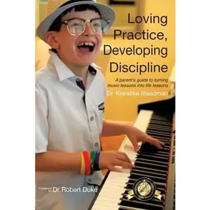 USED-Loving Practice, Developing Discipline: A Parent's Guide To Turning Music Lessons Into Life Lessons by Steadman, Klondike (Paperback)
