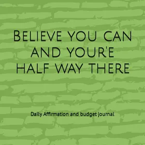 Believe You Can Daily Affirmation and Budget Journal for Financial Success - Stay Motivated Focus Disciplined Consistent Habits