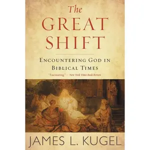 The Great Shift: Encountering God in Biblical Times by James L. Kugel [Paperback Book]