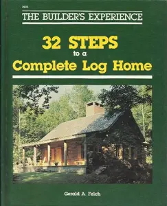 USED-32 Steps to a Complete Log Home: The Builder's Experience by Gerald A. Felch (Hardcover)