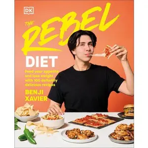 The Rebel Diet: Feed Your Appetite and Lose Weight with 100 Defiantly Delicious Recipes -- Benji Xavier, Hardcover
