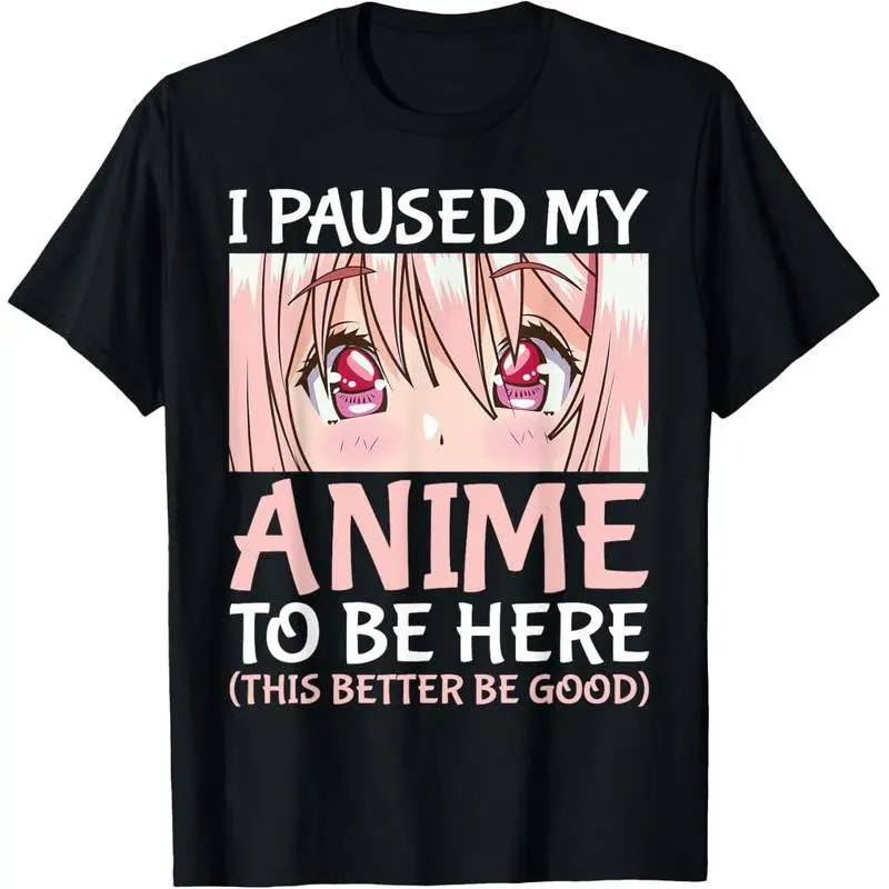100%25 Cotton I Paused My Anime To Be Here Otaku Anime Merch Gift T-Shirt