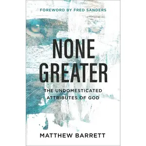 USED-None Greater: The Undomesticated Attributes of God by Barrett, Matthew (Paperback)