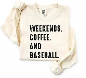 Weekends/Coffee/Baseball Sweatshirt or T-shirt