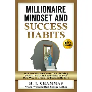 Millionaire Mindset and Success Habits: How to Overcome Your Own Limiting Beliefs That Make You Stand in Your Own Way to Becoming Financially Free