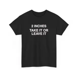 Funny Meme Shirt 2 Inches Take It Or Leave It T-Shirt Unhinged Crewneck Short Sleeve Cotton Joke Top For Small Wiener Person Shirt Print T-Shirt For Men And Women