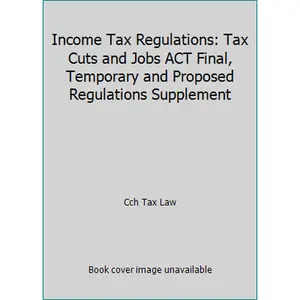 USED-Income Tax Regulations: Tax Cuts and Jobs ACT Final, Temporary and Proposed Regulations Supplement by Cch Tax Law (Paperback)
