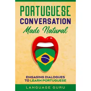Portuguese Conversation Made Natural: Engaging Dialogues to Learn Portuguese (Portuguese Edition)