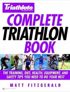 USED-Triathlete Magazine's Complete Triathlon Book: The Training, Diet, Health, Equipment, and Safety Tips You Need to Do Your Best by Matt Fitzgerald (Paperback)