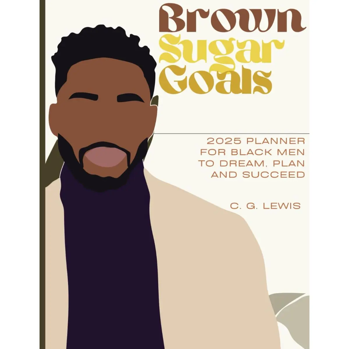 Brown Sugar Goals (Men's Edition): 2025 Planner for Black Men to Dream, Plan and Succeed Paperback – November 25, 2024