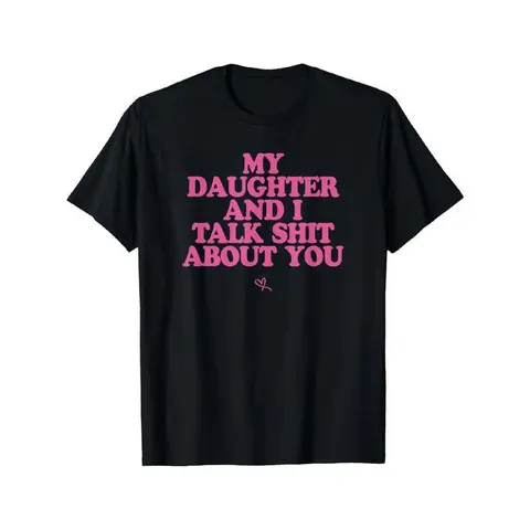 My Daughter and I Talk Shit About You - Funny Gift for Mom T-Shirt Summer Streetwear Printed Sweatshirt