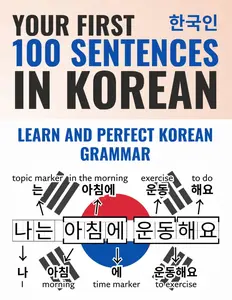 Your First 100 Sentences in Korean – Learn and Perfect the Korean Grammar and Sentence Structure in a Few Weeks as a Beginner