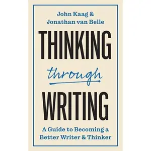 Thinking Through Writing: A Guide to Becoming a Better Writer and Thinker -- John Kaag, Paperback