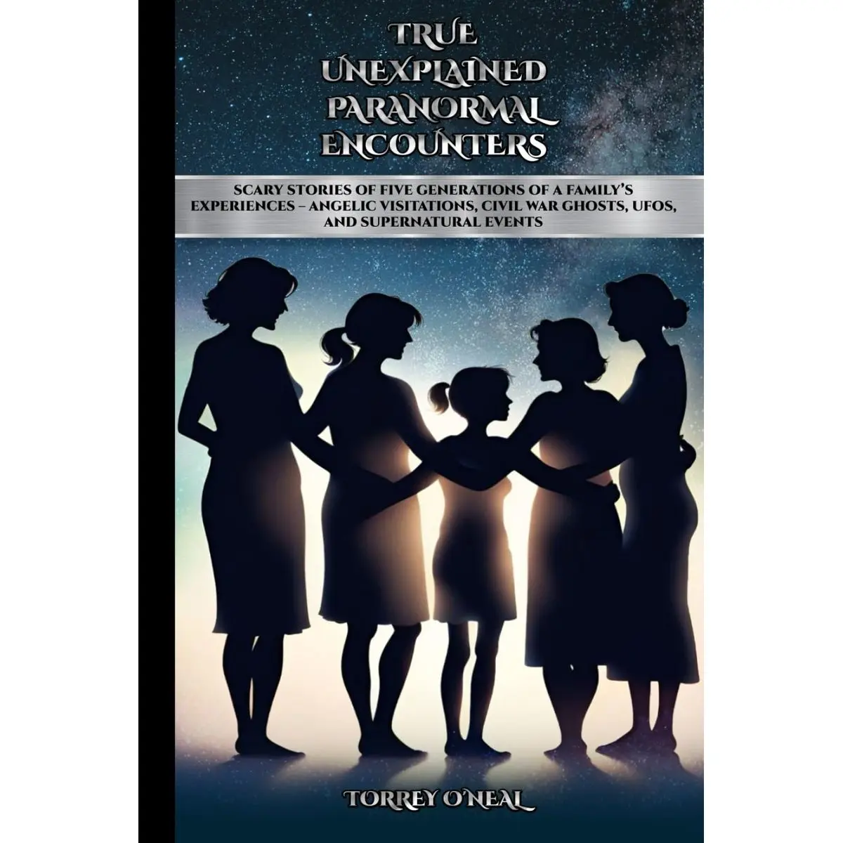 TRUE UNEXPLAINED PARANORMAL ENCOUNTERS: SCARY STORIES OF FIVE GENERATIONS OF A FAMILY’S EXPERIENCES—ANGELIC VISITATIONS, CIVIL WAR GHOSTS, UFOS, AND SUPERNATURAL EVENTS Hardcover – August 3, 2024
