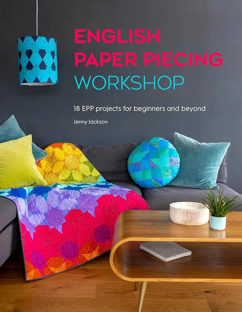 English Paper Piecing Workshop Book by Jenny Jackson - Modern Crafts Guide for Beginners and Beyond, 18 EPP Projects, Hexagon Templates, Sewing Patterns, Home Projects (Quilts, Cushions, Coasters, Geometric Shapes), Wall Hangings