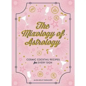 USED-The Mixology of Astrology: Cosmic Cocktail Recipes for Every Sign by Kelly, Aliza (Hardcover)