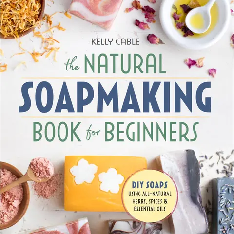 The Natural Soap Making Book for Beginners: Do-It-Yourself Soaps Using All-Natural Herbs, Spices, and Essential Oils -- Kelly Cable - Paperback