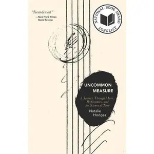 Uncommon Measure: A Journey Through Music, Performance, and the Science of Time by Hodges, Natalie