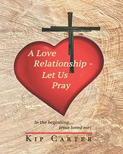 USED-A Love Relationship - Let Us Pray: In the beginning Jesus loved me by Kip Carter (Paperback)