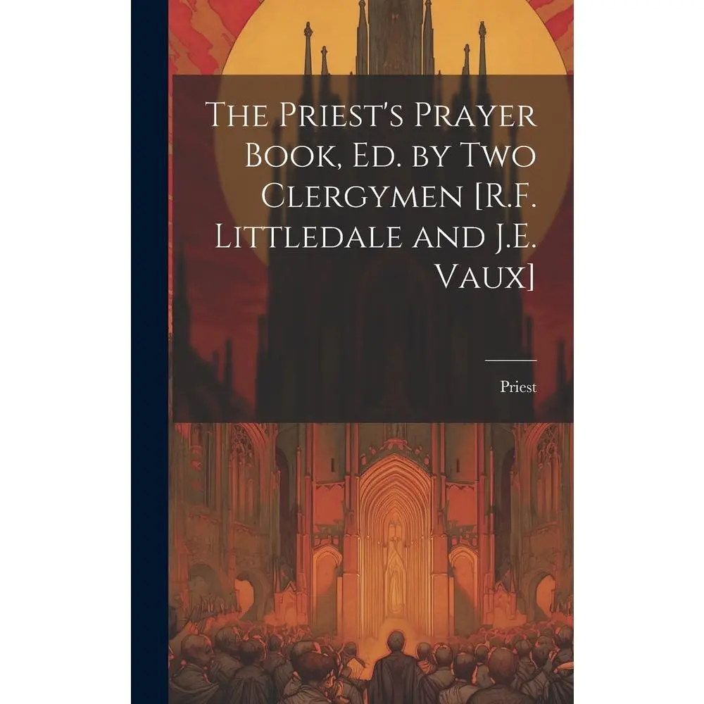 USED-The Priest's Prayer Book, Ed. by Two Clergymen [R.F. Littledale and J.E. Vaux] by Priest (Hardcover)