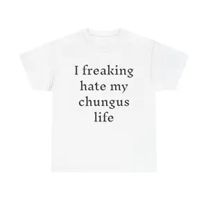 I freaking hate my chungus life t-shirt (100% cotton), funny tee