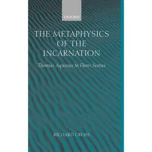 USED-The Metaphysics of the Incarnation: Thomas Aquinas to Duns Scotus by Cross, Richard (Hardcover)