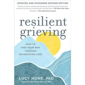 Resilient Grieving, Second Edition: How to Find Your Way Through Devastating Loss -- Lucy Hone, Paperback