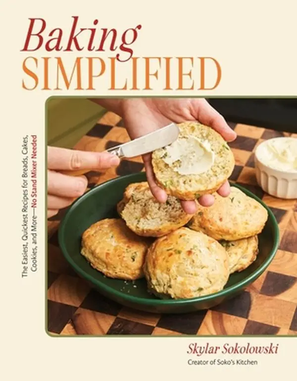 Baking Simplified: The Easiest, Quickest Recipes for Breads, Cakes, Cookies, and More--No Stand Mixer Needed -- Skylar Sokolowski, Paperback