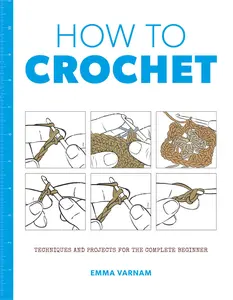 USED-How to Crochet: Techniques and Projects for the Complete Beginner by Varnam, Emma (Paperback)