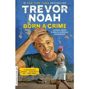 Born a Crime: Stories from a South African Childhood -- Trevor Noah, Paperback