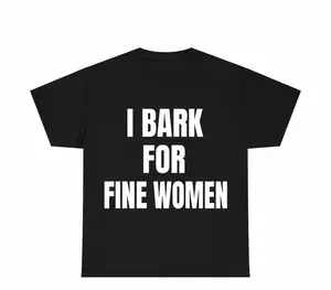 “I Bark For Fine Women” T shirt