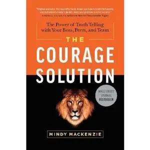 USED-The Courage Solution: The Power of Truth Telling with Your Boss, Peers, and Team by MacKenzie, Mindy (Hardcover)