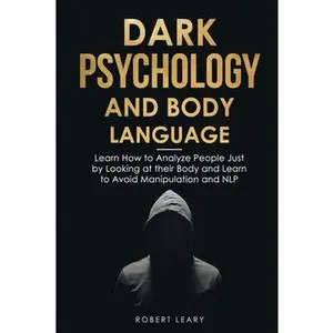 USED-Dark Psychology and Body Language: Learn How to Analyze People Just by Looking at their Body and Learn to Avoid Manipulation and NLP by Leary, Robert (Paperback)