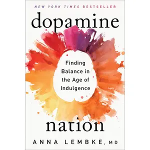 Dopamine Nation: Finding Balance in the Age of Indulgence -- Anna Lembke - Hardcover