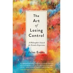 USED-The Art of Losing Control: A Philosopher's Search for Ecstatic Experience by Evans, Jules (Hardcover)